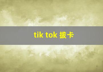 tik tok 拔卡